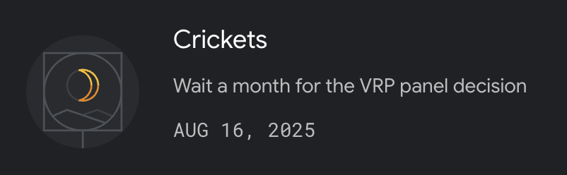 Google VRP Award: Crickets: Wait a month for the VRP panel decision